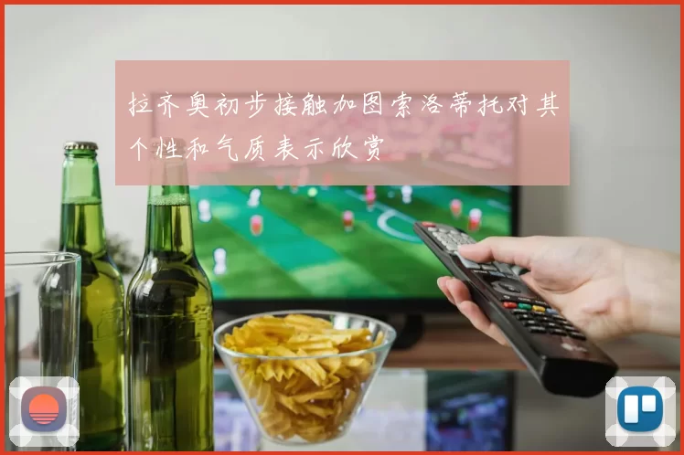 拉齐奥初步接触加图索洛蒂托对其个性和气质表示欣赏